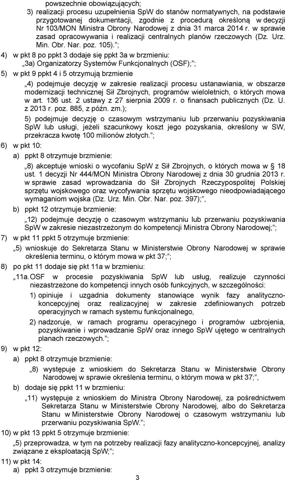 ; 4) w pkt 8 po ppkt 3 dodaje się ppkt 3a w brzmieniu: 3a) Organizatorzy Systemów Funkcjonalnych (OSF); ; 5) w pkt 9 ppkt 4 i 5 otrzymują brzmienie 4) podejmuje decyzję w zakresie realizacji procesu