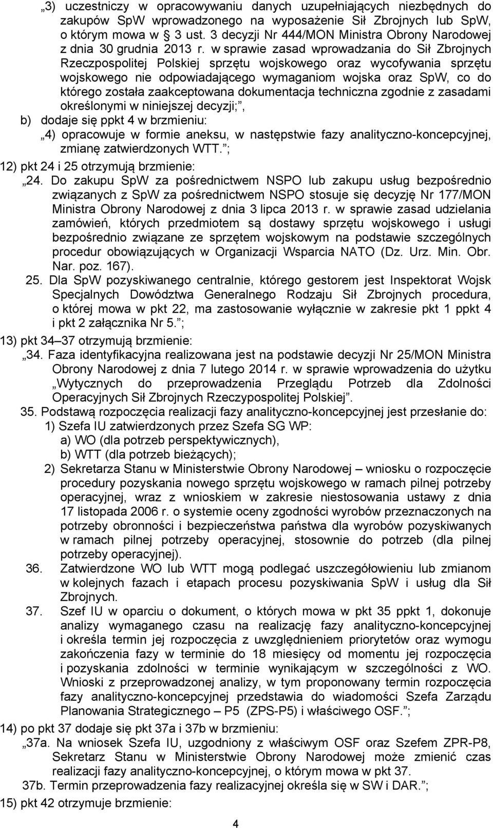 w sprawie zasad wprowadzania do Sił Zbrojnych Rzeczpospolitej Polskiej sprzętu wojskowego oraz wycofywania sprzętu wojskowego nie odpowiadającego wymaganiom wojska oraz SpW, co do którego została