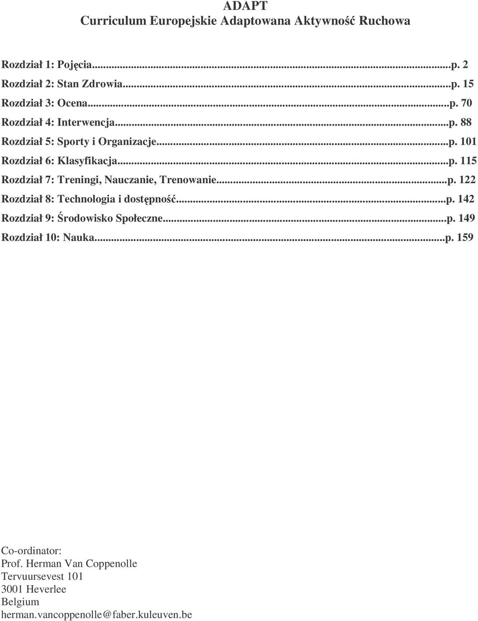 ..p. 122 Rozdział 8: Technologia i dostpno...p. 142 Rozdział 9: rodowisko Społeczne...p. 149 Rozdział 10: Nauka...p. 159 Co-ordinator: Prof.