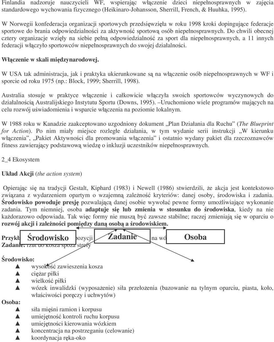 Do chwili obecnej cztery organizacje wziły na siebie pełn odpowiedzialno za sport dla niepełnosprawnych, a 11 innych federacji włczyło sportowców niepełnosprawnych do swojej działalnoci.