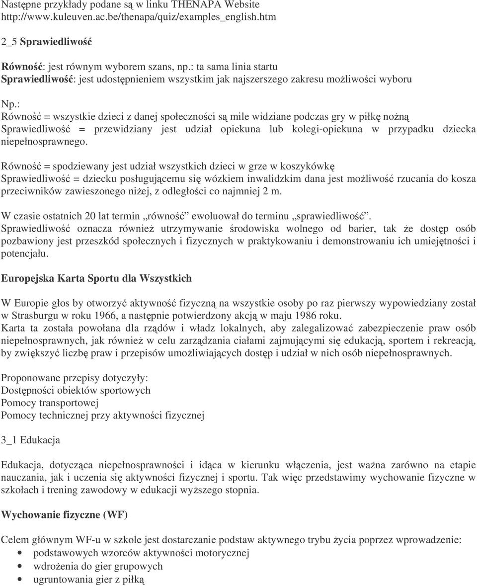 : Równo = wszystkie dzieci z danej społecznoci s mile widziane podczas gry w piłk non Sprawiedliwo = przewidziany jest udział opiekuna lub kolegi-opiekuna w przypadku dziecka niepełnosprawnego.