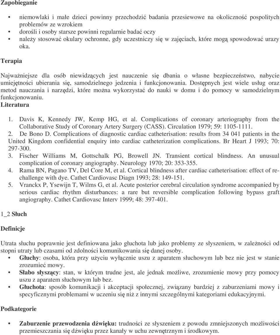 Terapia Najwaniejsze dla osób niewidzcych jest nauczenie si dbania o własne bezpieczestwo, nabycie umiejtnoci ubierania si, samodzielnego jedzenia i funkcjonowania.