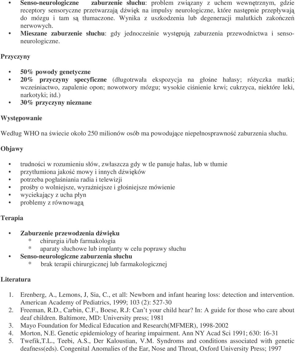 Przyczyny 50% powody genetyczne 20% przyczyny specyficzne (długotrwała ekspozycja na głone hałasy; róyczka matki; wczeniactwo, zapalenie opon; nowotwory mózgu; wysokie cinienie krwi; cukrzyca,