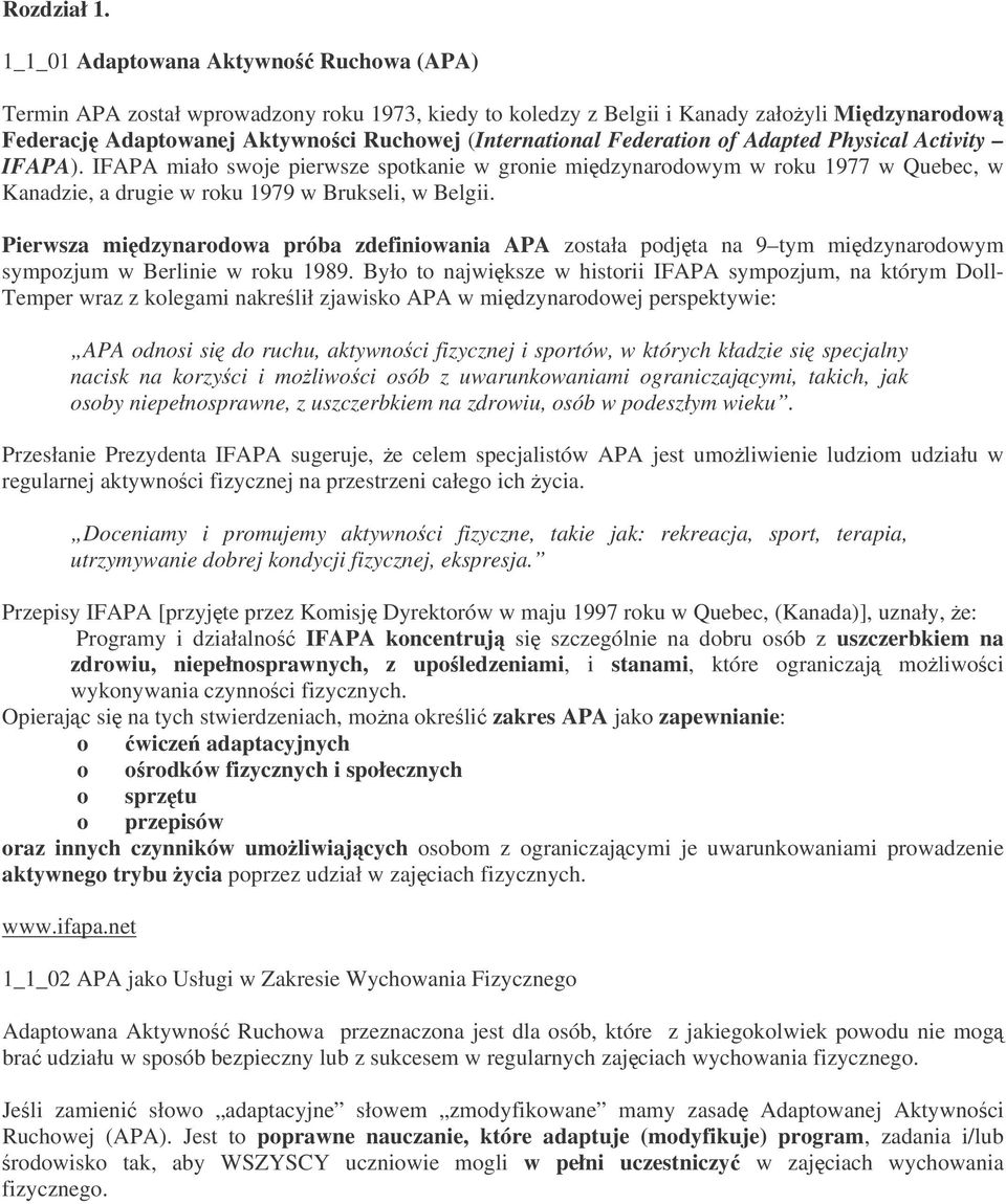 Federation of Adapted Physical Activity IFAPA). IFAPA miało swoje pierwsze spotkanie w gronie midzynarodowym w roku 1977 w Quebec, w Kanadzie, a drugie w roku 1979 w Brukseli, w Belgii.