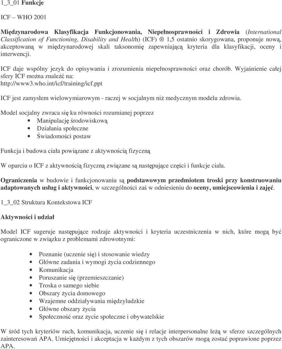 Wyjanienie całej sfery ICF mona znale na: http://www3.who.int/icf/training/icf.ppt ICF jest zamysłem wielowymiarowym - raczej w socjalnym ni medycznym modelu zdrowia.