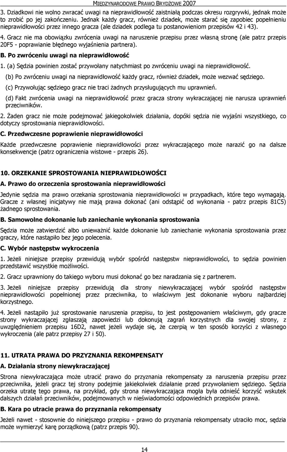 i 43). 4. Gracz nie ma obowiązku zwrócenia uwagi na naruszenie przepisu przez własną stronę (ale patrz przepis 20F5 - poprawianie błędnego wyjaśnienia partnera). B.