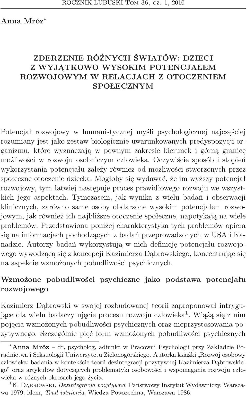 najczęściej rozumiany jest jako zestaw biologicznie uwarunkowanych predyspozycji organizmu, które wyznaczają w pewnym zakresie kierunek i górną granicę możliwości w rozwoju osobniczym człowieka.