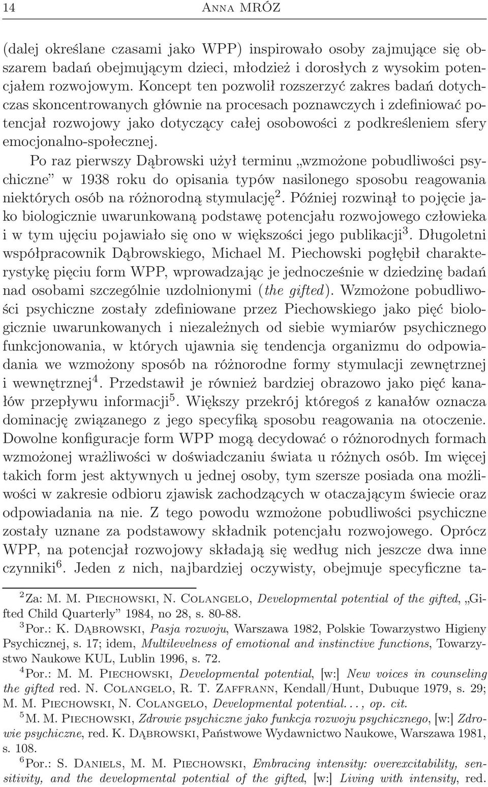 emocjonalno-społecznej. Po raz pierwszy Dąbrowski użył terminu wzmożone pobudliwości psychiczne w 1938 roku do opisania typów nasilonego sposobu reagowania niektórych osób na różnorodną stymulację 2.