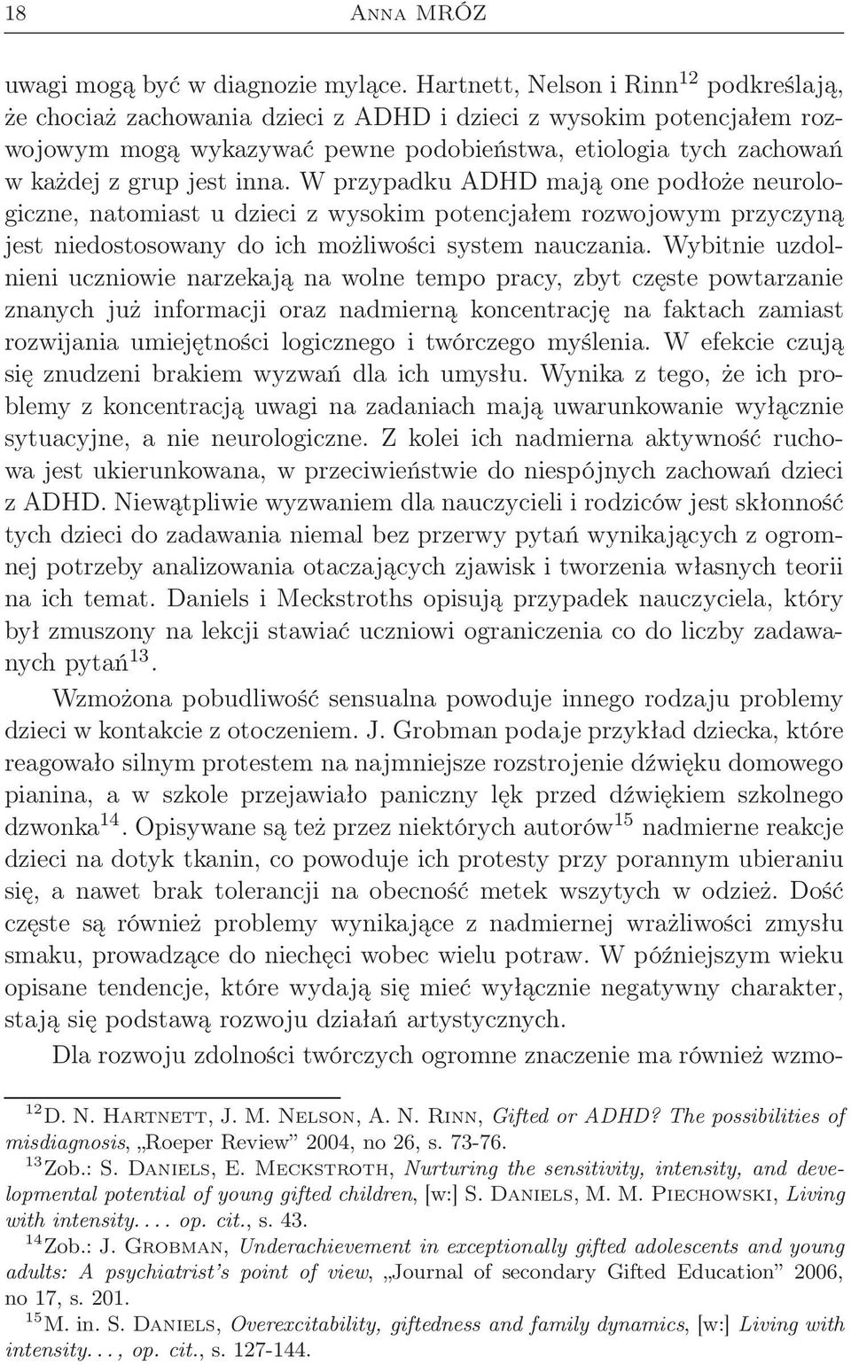 inna. W przypadku ADHD mają one podłoże neurologiczne, natomiast u dzieci z wysokim potencjałem rozwojowym przyczyną jest niedostosowany do ich możliwości system nauczania.