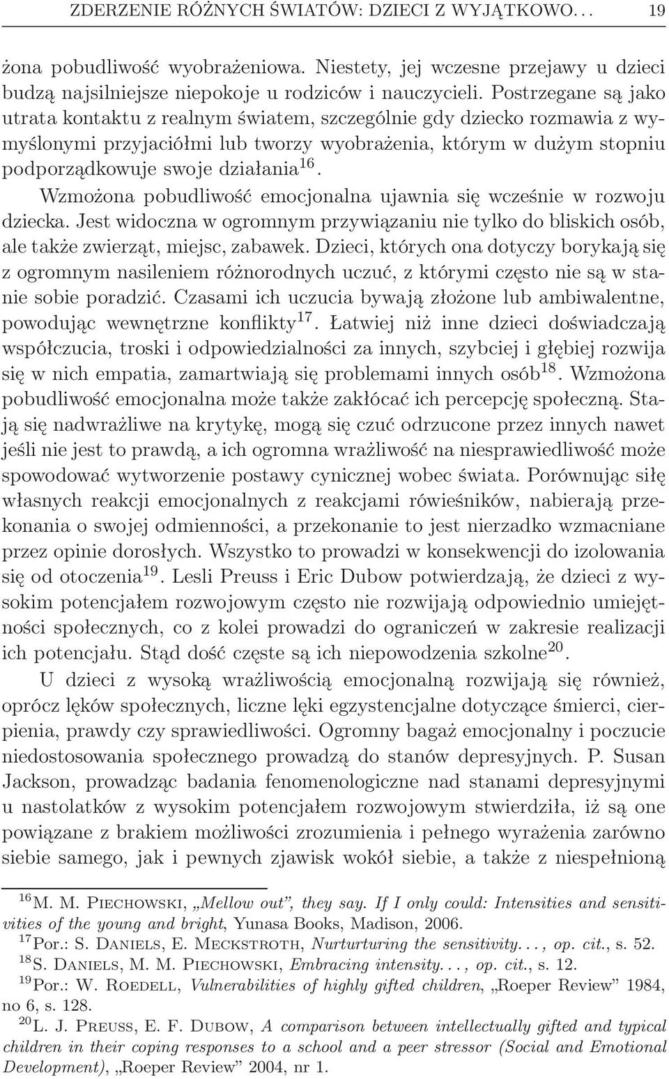 Wzmożona pobudliwość emocjonalna ujawnia się wcześnie w rozwoju dziecka. Jest widoczna w ogromnym przywiązaniu nie tylko do bliskich osób, ale także zwierząt, miejsc, zabawek.