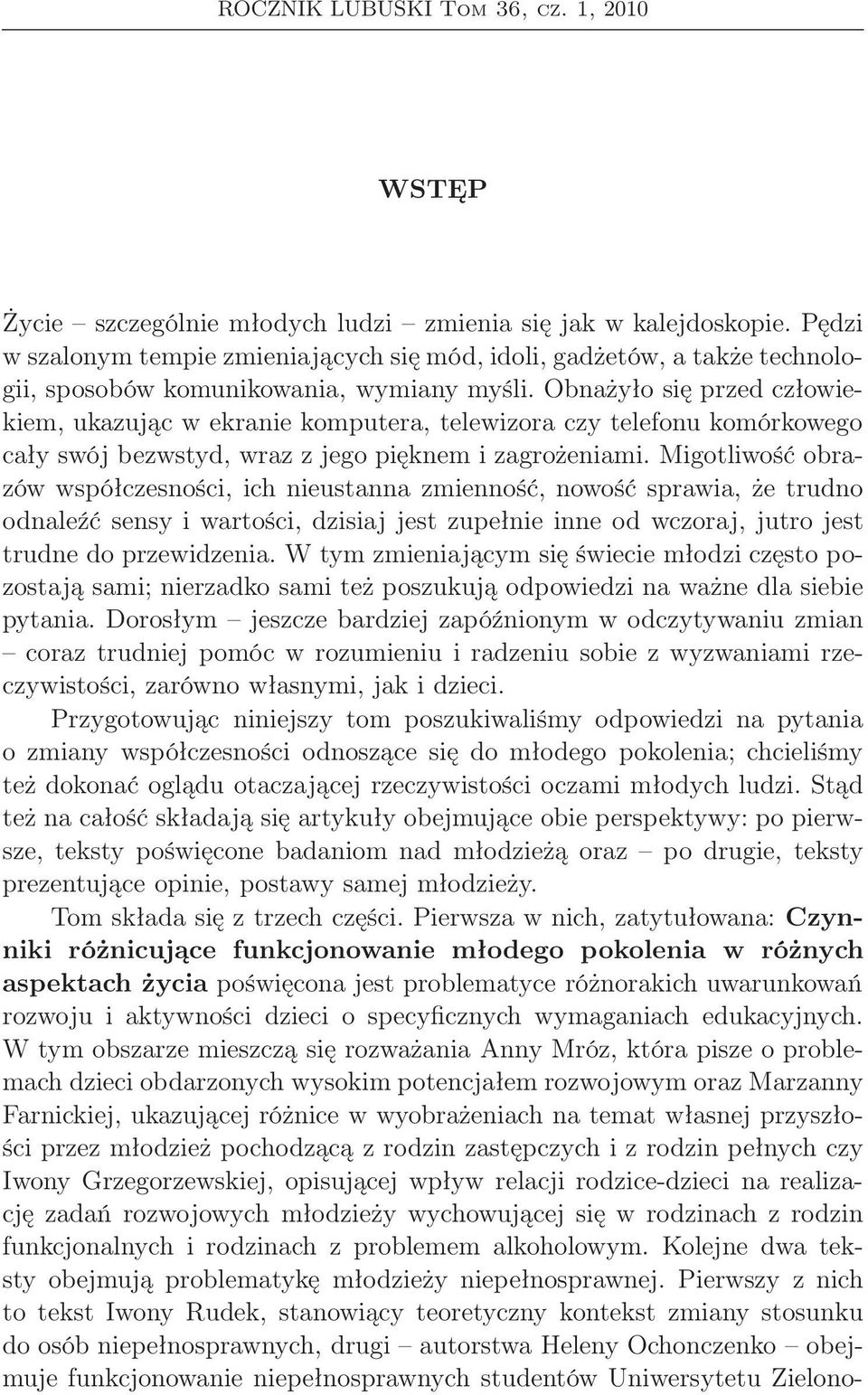 Obnażyło się przed człowiekiem, ukazując w ekranie komputera, telewizora czy telefonu komórkowego cały swój bezwstyd, wraz z jego pięknem i zagrożeniami.