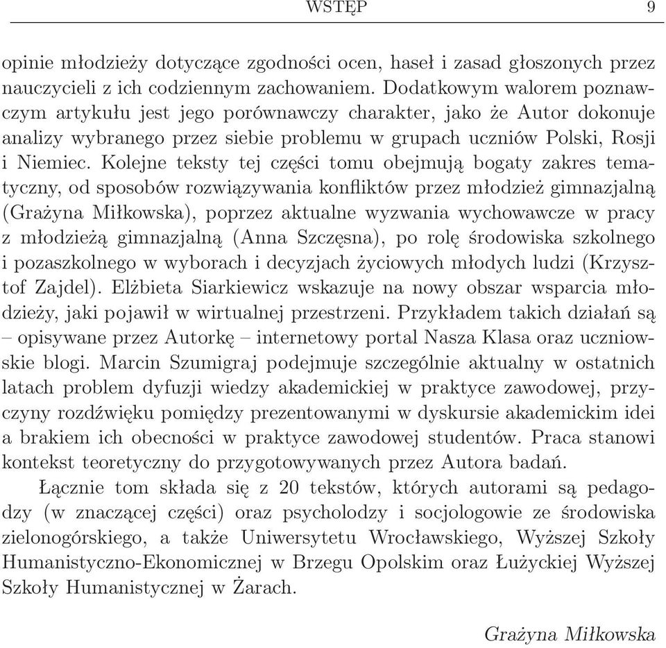 Kolejne teksty tej części tomu obejmują bogaty zakres tematyczny, od sposobów rozwiązywania konfliktów przez młodzież gimnazjalną (Grażyna Miłkowska), poprzez aktualne wyzwania wychowawcze w pracy z