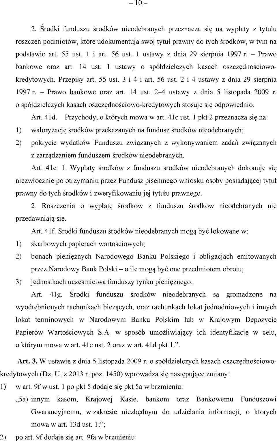 2 i 4 ustawy z dnia 29 sierpnia 1997 r. Prawo bankowe oraz art. 14 ust. 2 4 ustawy z dnia 5 listopada 2009 r. o spółdzielczych kasach oszczędnościowo-kredytowych stosuje się odpowiednio. Art. 41d.