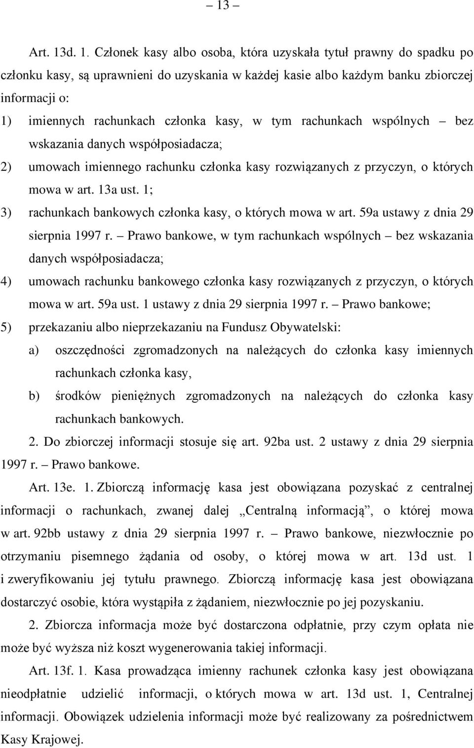 członka kasy, w tym rachunkach wspólnych bez wskazania danych współposiadacza; 2) umowach imiennego rachunku członka kasy rozwiązanych z przyczyn, o których mowa w art. 13a ust.