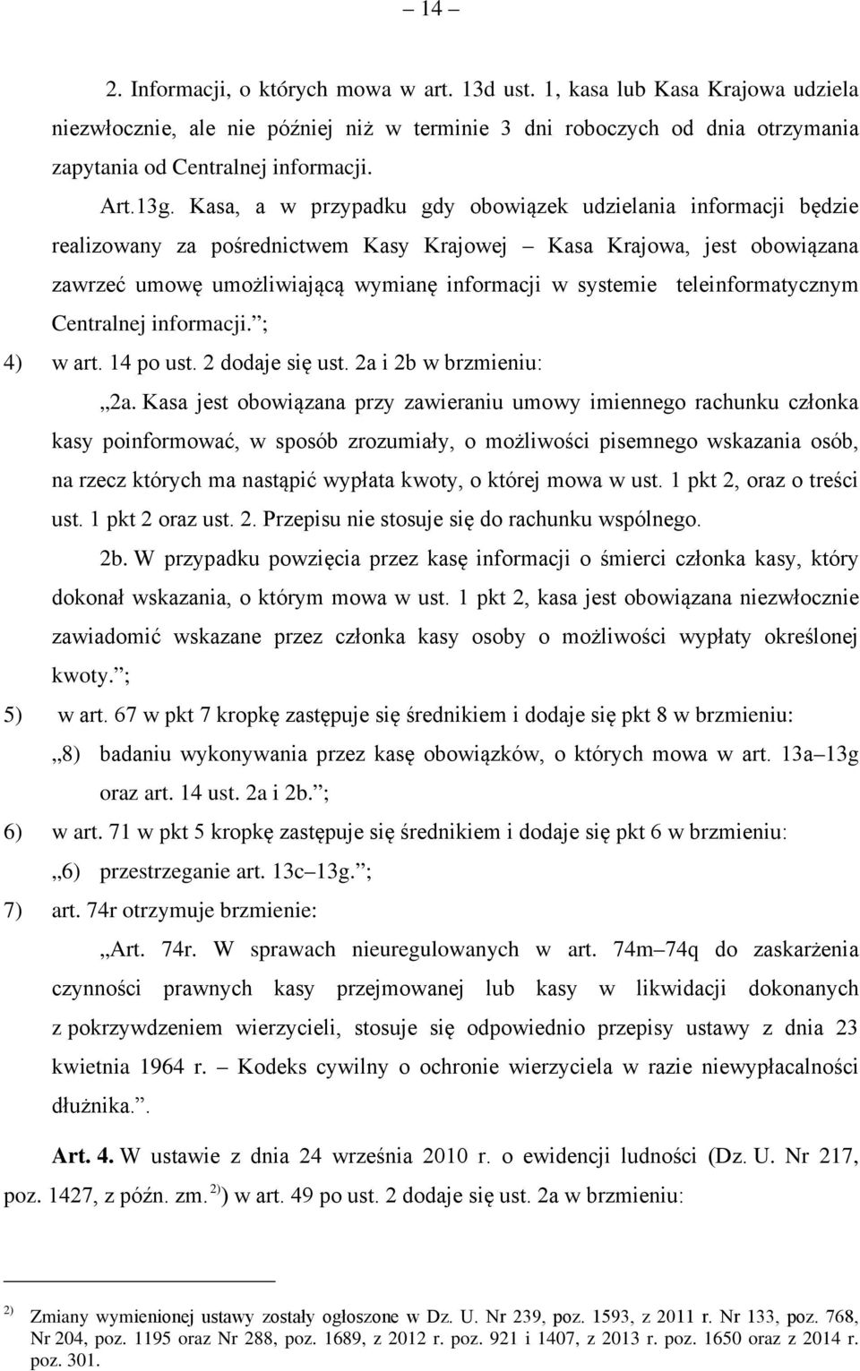 Kasa, a w przypadku gdy obowiązek udzielania informacji będzie realizowany za pośrednictwem Kasy Krajowej Kasa Krajowa, jest obowiązana zawrzeć umowę umożliwiającą wymianę informacji w systemie