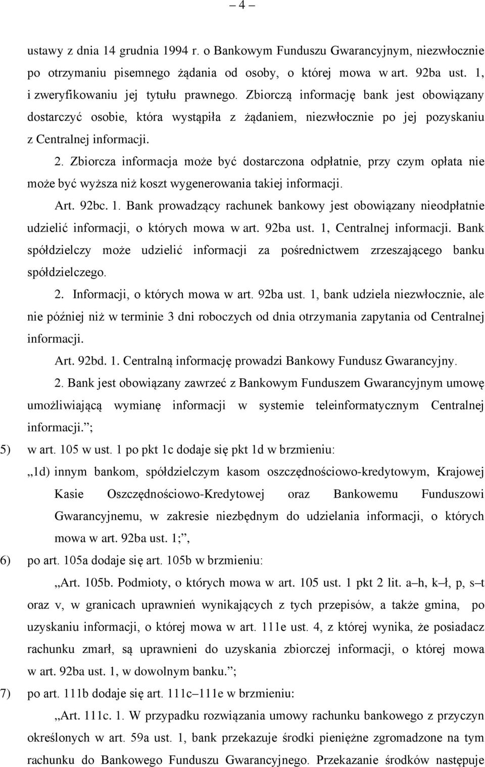 Zbiorcza informacja może być dostarczona odpłatnie, przy czym opłata nie może być wyższa niż koszt wygenerowania takiej informacji. Art. 92bc. 1.