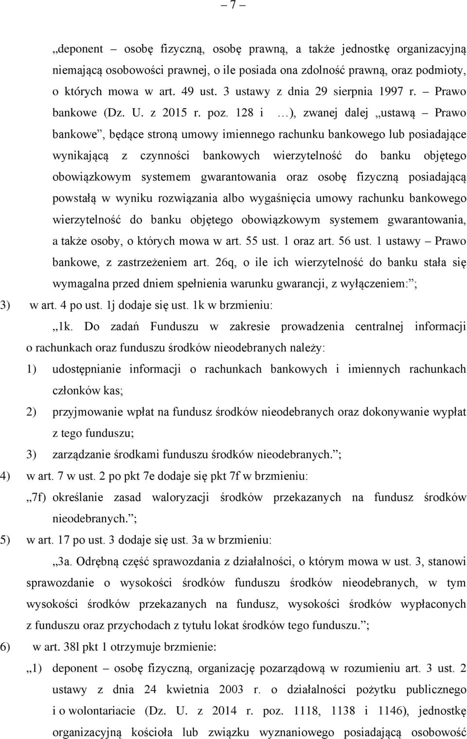 128 i ), zwanej dalej ustawą Prawo bankowe, będące stroną umowy imiennego rachunku bankowego lub posiadające wynikającą z czynności bankowych wierzytelność do banku objętego obowiązkowym systemem