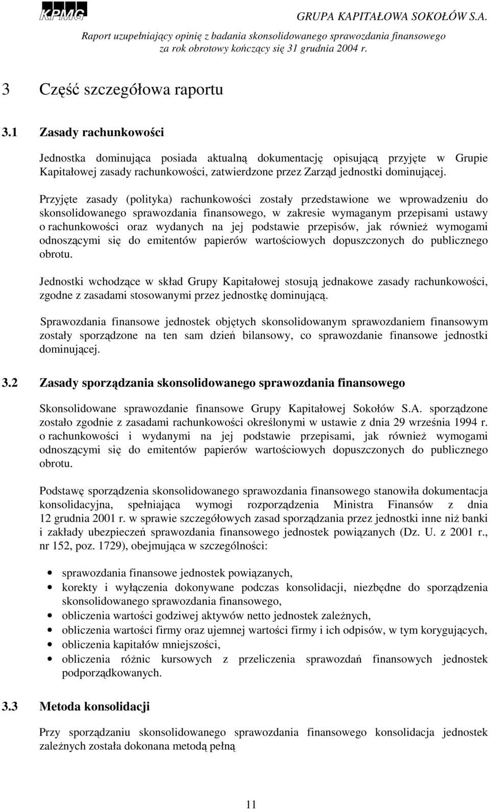 Przyjęte zasady (polityka) rachunkowości zostały przedstawione we wprowadzeniu do skonsolidowanego sprawozdania finansowego, w zakresie wymaganym przepisami ustawy o rachunkowości oraz wydanych na