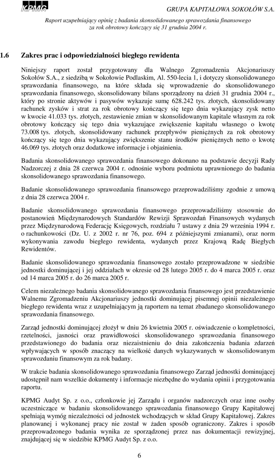 2004 r., który po stronie aktywów i pasywów wykazuje sumę 628.242 tys. złotych, skonsolidowany rachunek zysków i strat za rok obrotowy kończący się tego dnia wykazujący zysk netto w kwocie 41.033 tys.