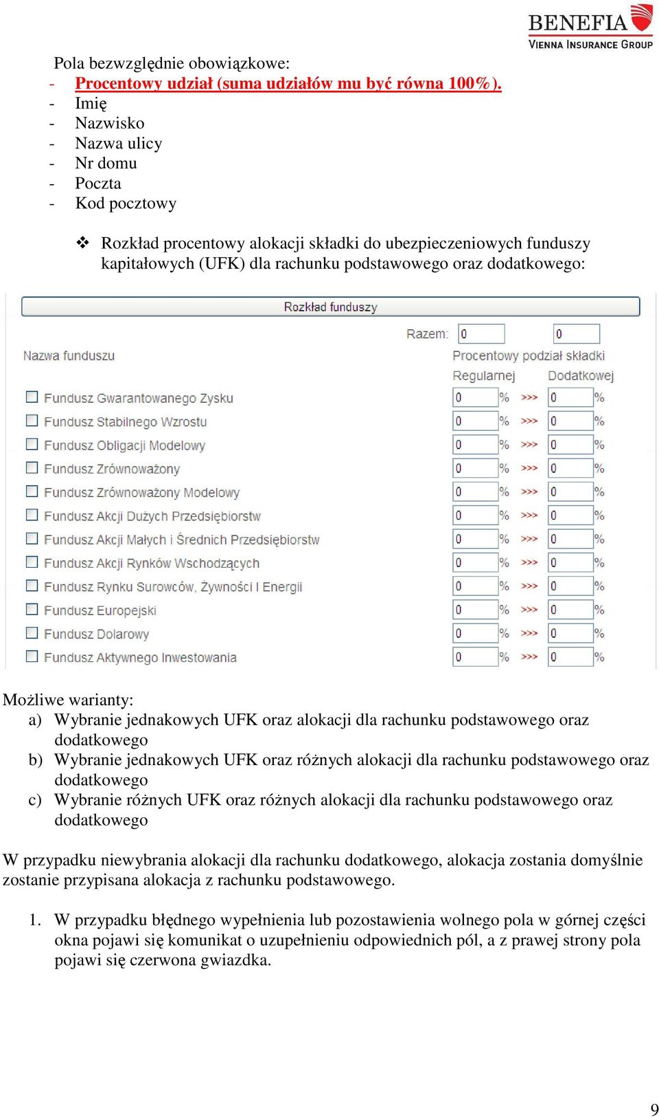 Możliwe warianty: a) Wybranie jednakowych UFK oraz alokacji dla rachunku podstawowego oraz dodatkowego b) Wybranie jednakowych UFK oraz różnych alokacji dla rachunku podstawowego oraz dodatkowego c)