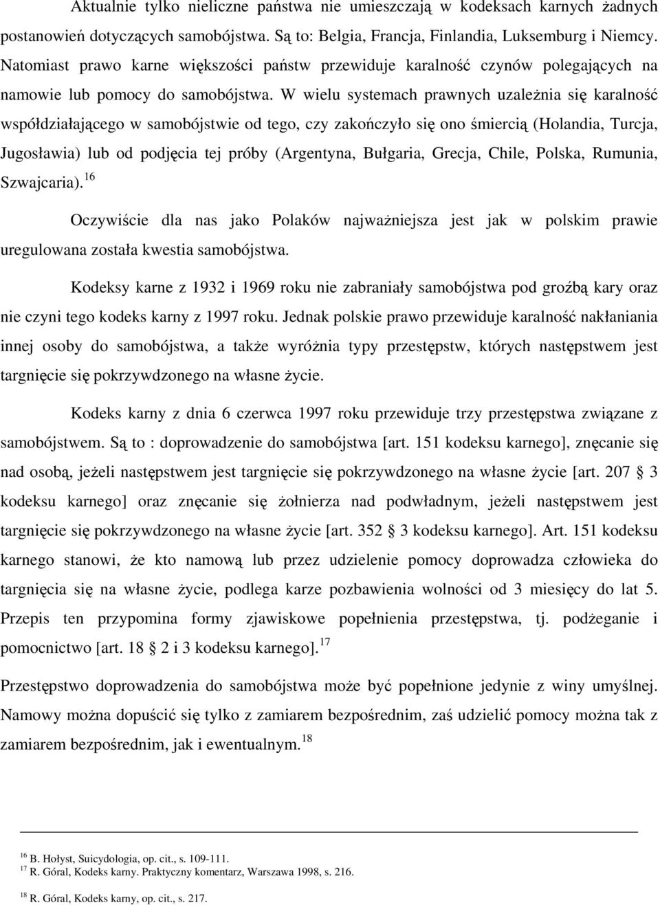 W wielu systemach prawnych uzależnia się karalność współdziałającego w samobójstwie od tego, czy zakończyło się ono śmiercią (Holandia, Turcja, Jugosławia) lub od podjęcia tej próby (Argentyna,