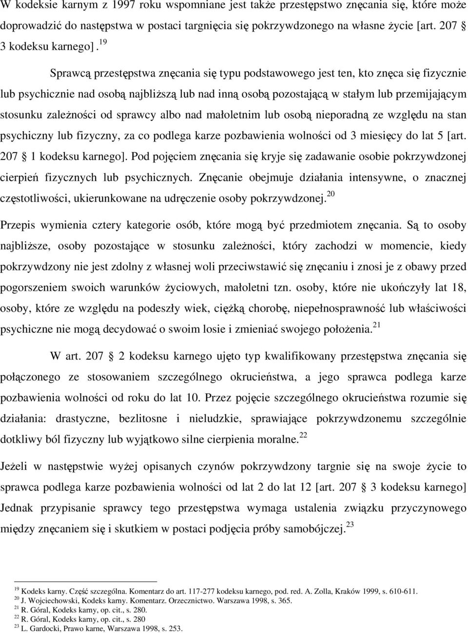 19 Sprawcą przestępstwa znęcania się typu podstawowego jest ten, kto znęca się fizycznie lub psychicznie nad osobą najbliższą lub nad inną osobą pozostającą w stałym lub przemijającym stosunku