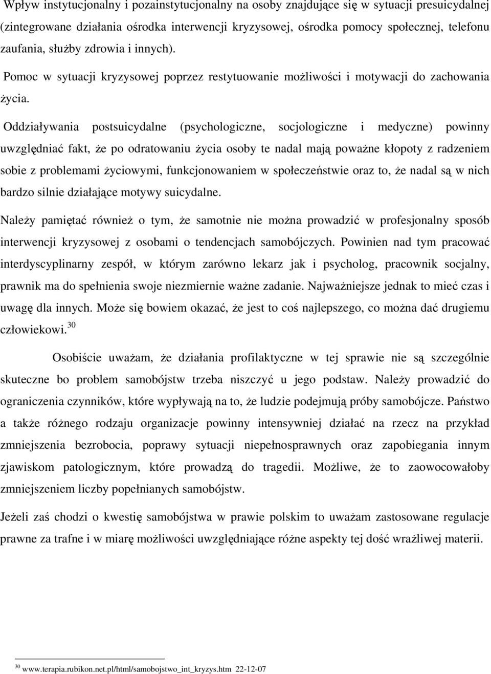 Oddziaływania postsuicydalne (psychologiczne, socjologiczne i medyczne) powinny uwzględniać fakt, że po odratowaniu życia osoby te nadal mają poważne kłopoty z radzeniem sobie z problemami życiowymi,