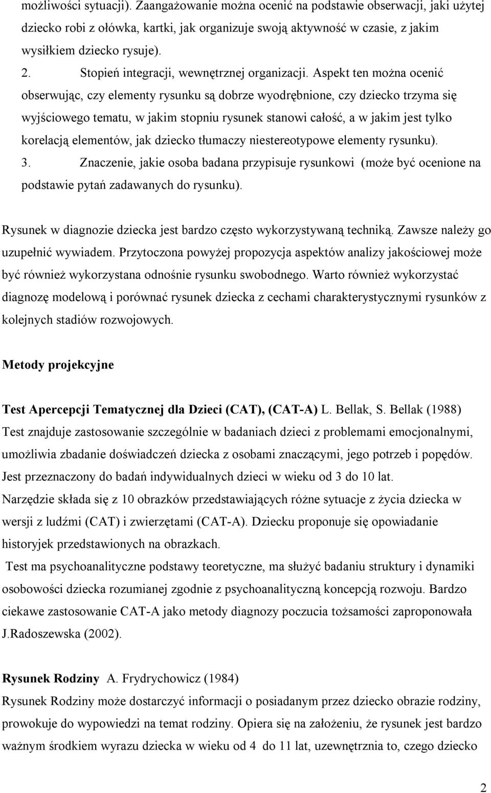 Aspekt ten można ocenić obserwując, czy elementy rysunku są dobrze wyodrębnione, czy dziecko trzyma się wyjściowego tematu, w jakim stopniu rysunek stanowi całość, a w jakim jest tylko korelacją