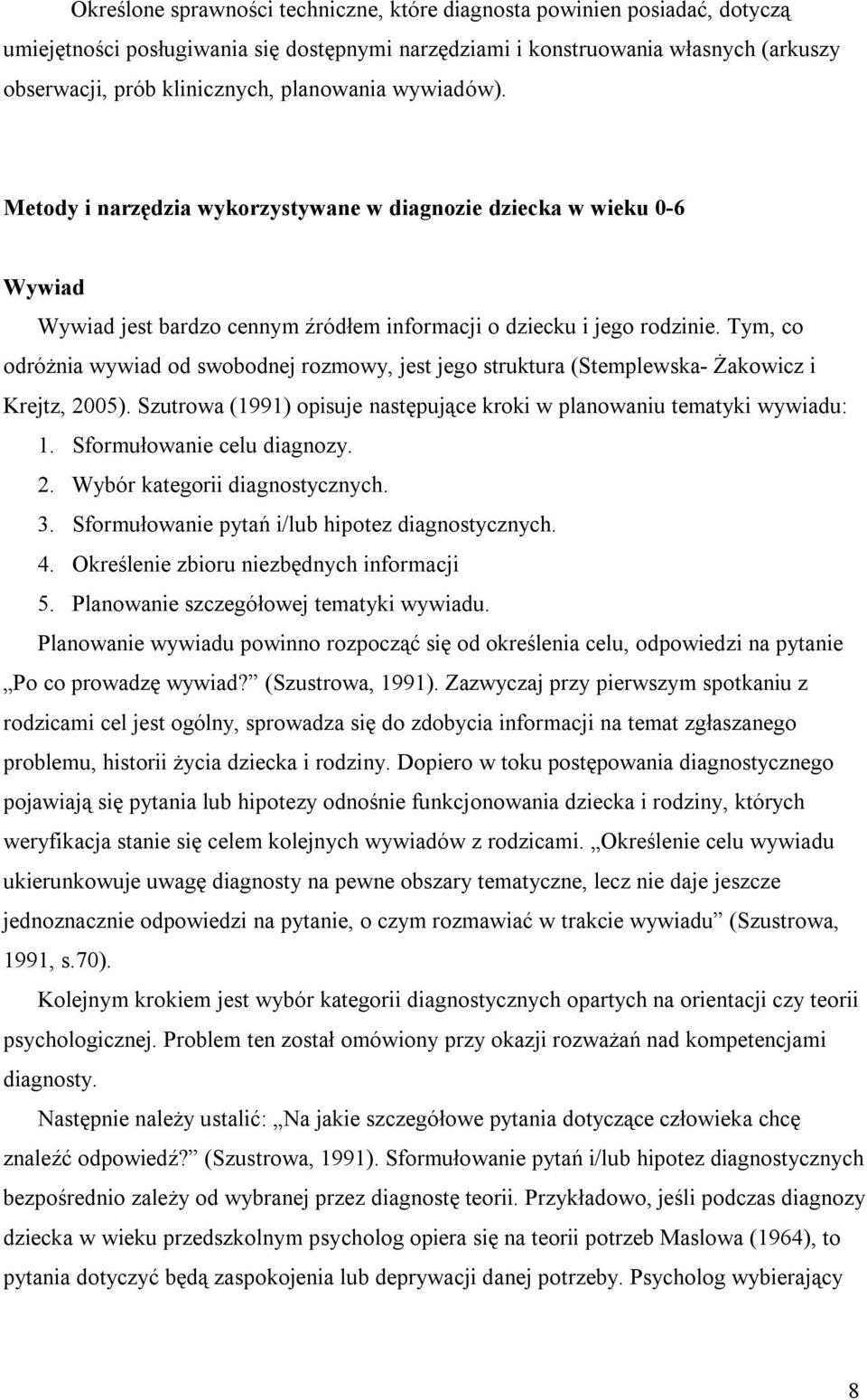 Tym, co odróżnia wywiad od swobodnej rozmowy, jest jego struktura (Stemplewska- Żakowicz i Krejtz, 2005). Szutrowa (1991) opisuje następujące kroki w planowaniu tematyki wywiadu: 1.