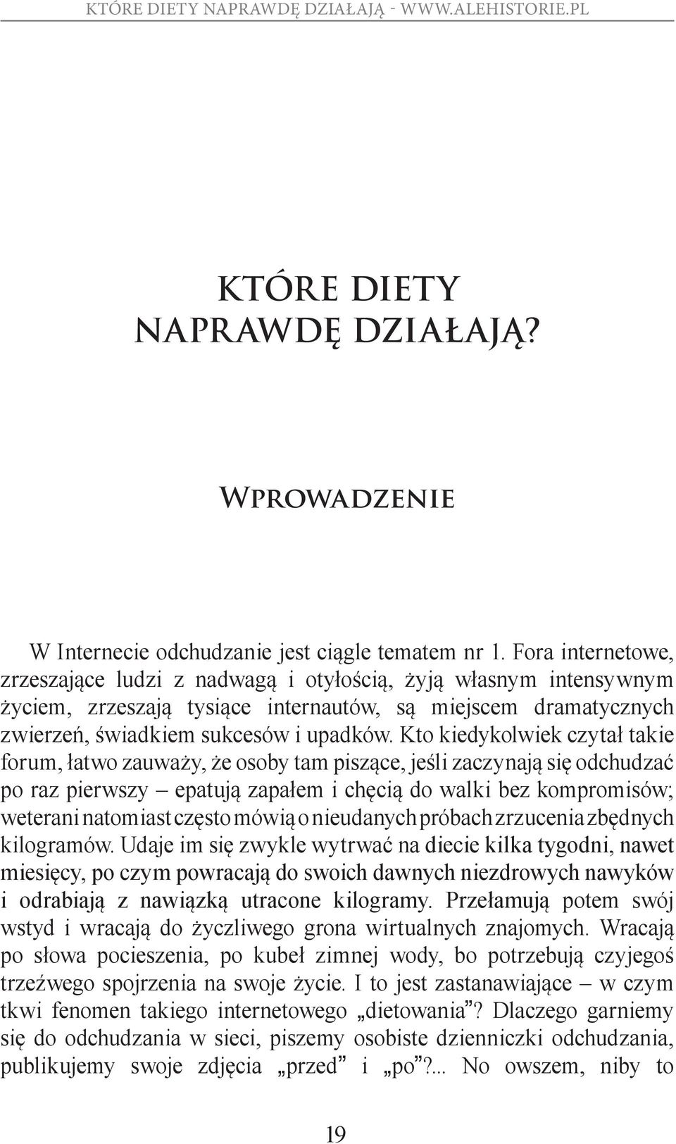 Kto kiedykolwiek czytał takie forum, łatwo zauważy, że osoby tam piszące, jeśli zaczynają się odchudzać po raz pierwszy epatują zapałem i chęcią do walki bez kompromisów; weterani natomiast często