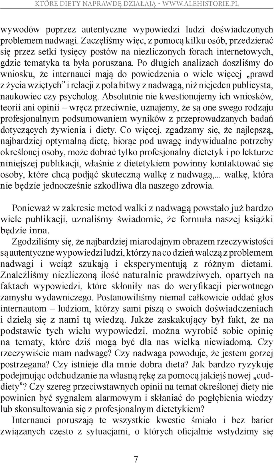 Po długich analizach doszliśmy do wniosku, że internauci mają do powiedzenia o wiele więcej prawd z życia wziętych i relacji z pola bitwy z nadwagą, niż niejeden publicysta, naukowiec czy psycholog.