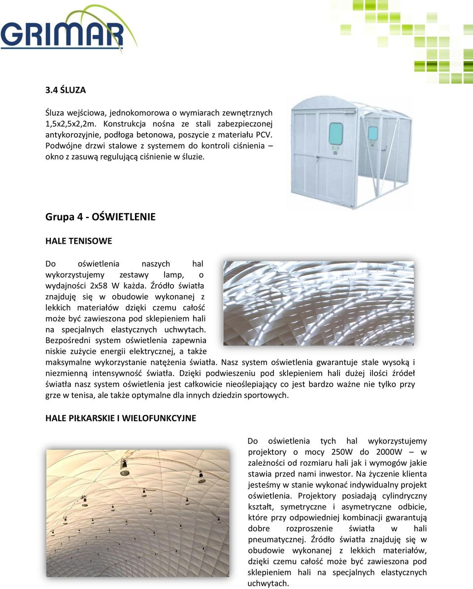 Grupa 4 - OŚWIETLENIE HALE TENISOWE Do oświetlenia naszych hal wykorzystujemy zestawy lamp, o wydajności 2x58 W każda.