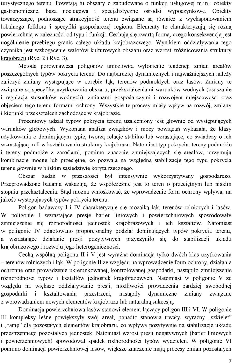 Elementy te charakteryzują się różną powierzchnią w zależności od typu i funkcji. Cechują się zwartą formą, czego konsekwencją jest uogólnienie przebiegu granic całego układu krajobrazowego.