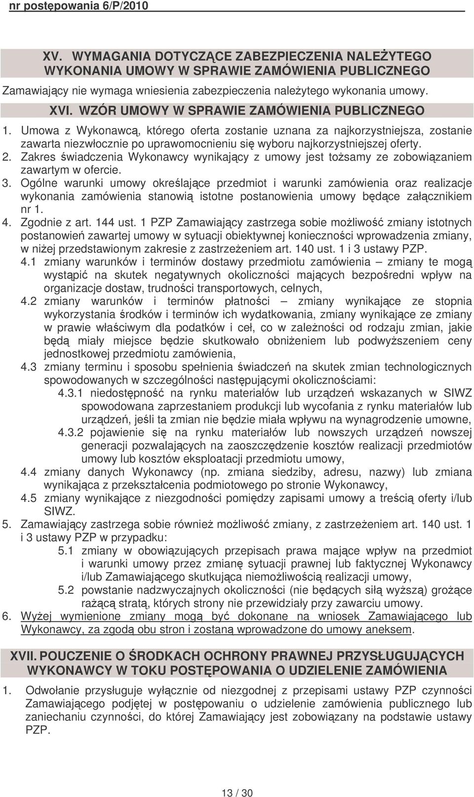 Umowa z Wykonawc, którego oferta zostanie uznana za najkorzystniejsza, zostanie zawarta niezwłocznie po uprawomocnieniu si wyboru najkorzystniejszej oferty. 2.