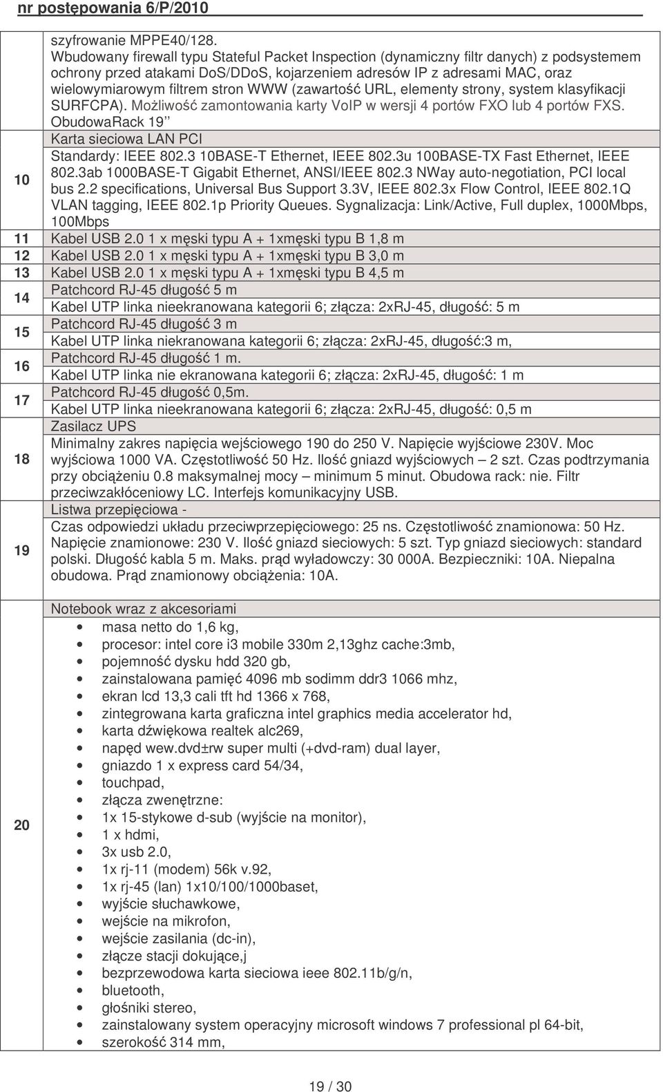 WWW (zawarto URL, elementy strony, system klasyfikacji SURFCPA). Moliwo zamontowania karty VoIP w wersji 4 portów FXO lub 4 portów FXS. ObudowaRack 19 Karta sieciowa LAN PCI Standardy: IEEE 802.