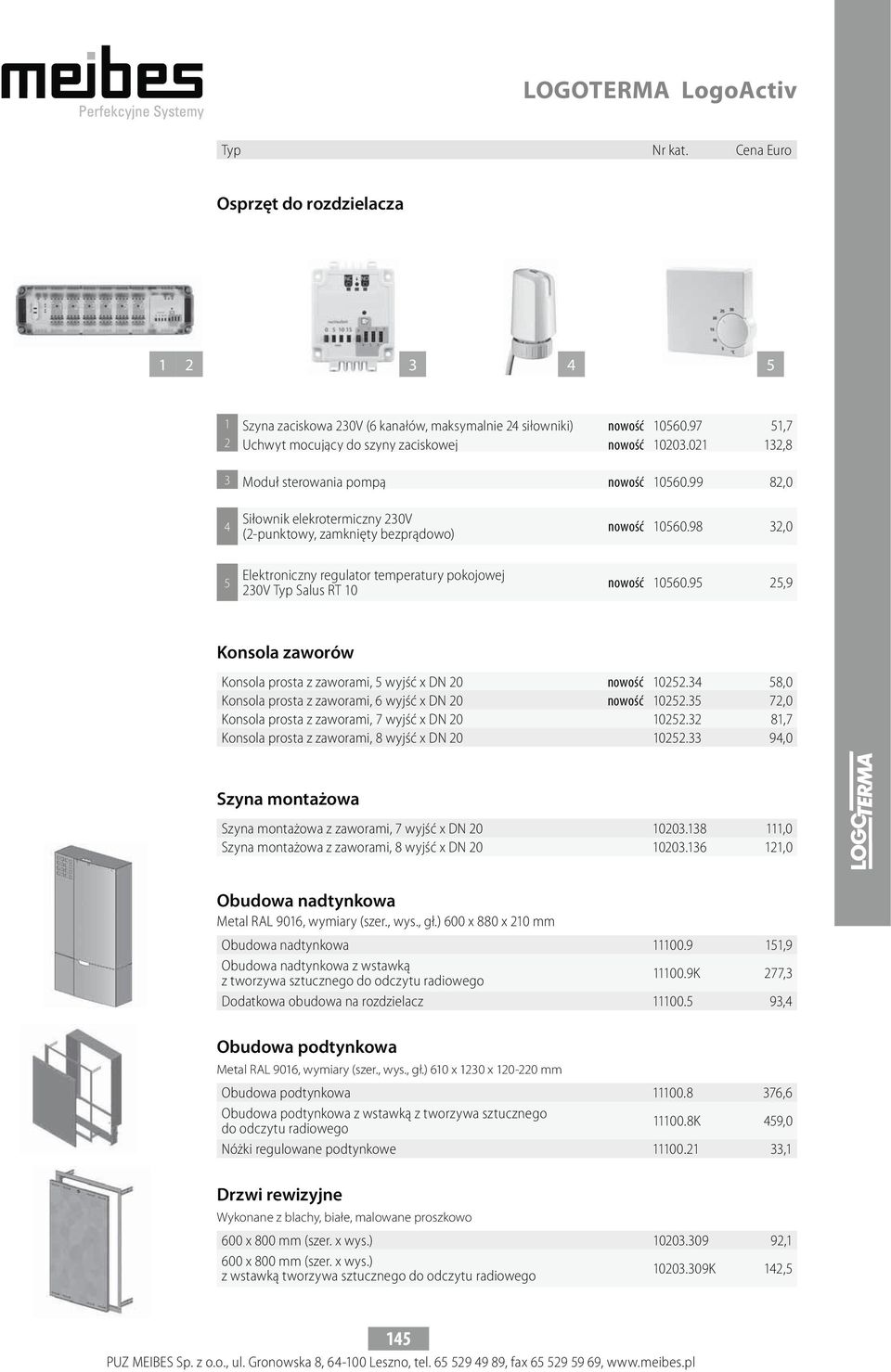 98 32,0 5 Elektroniczny regulator temperatury pokojowej 230V Typ Salus RT 10 nowość 10560.95 25,9 Konsola zaworów Konsola prosta z zaworami, 5 wyjść x DN 20 nowość 10252.