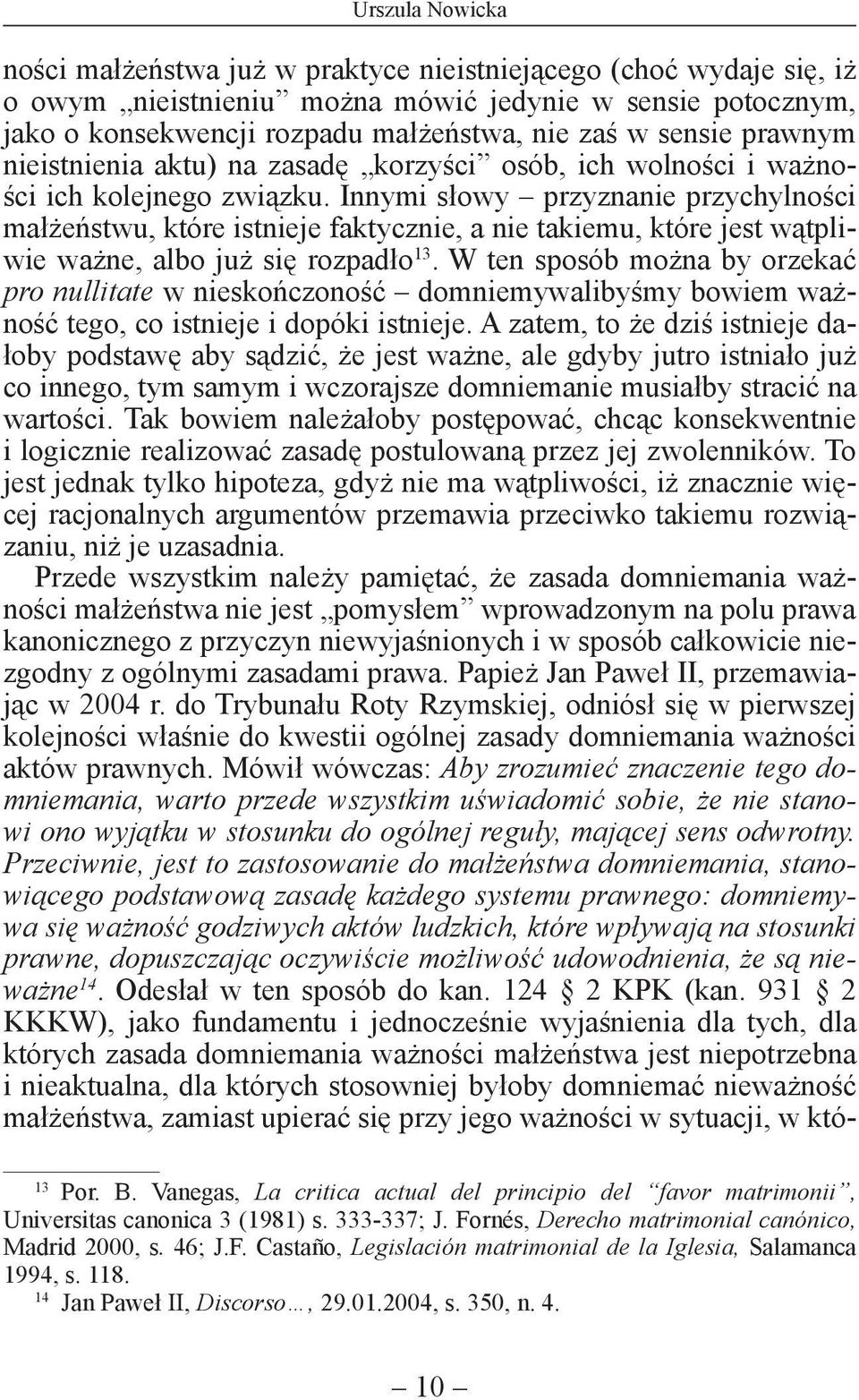 Innymi słowy przyznanie przychylności małżeństwu, które istnieje faktycznie, a nie takiemu, które jest wątpliwie ważne, albo już się rozpadło 13.