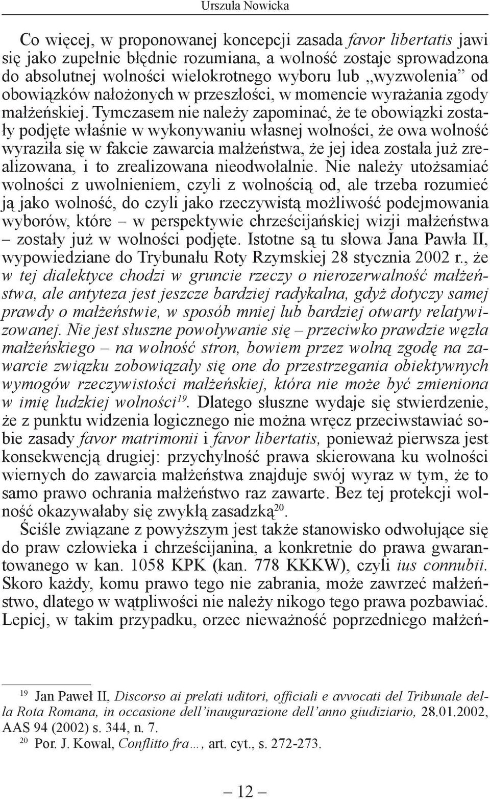 Tymczasem nie należy zapominać, że te obowiązki zostały podjęte właśnie w wykonywaniu własnej wolności, że owa wolność wyraziła się w fakcie zawarcia małżeństwa, że jej idea została już zrealizowana,