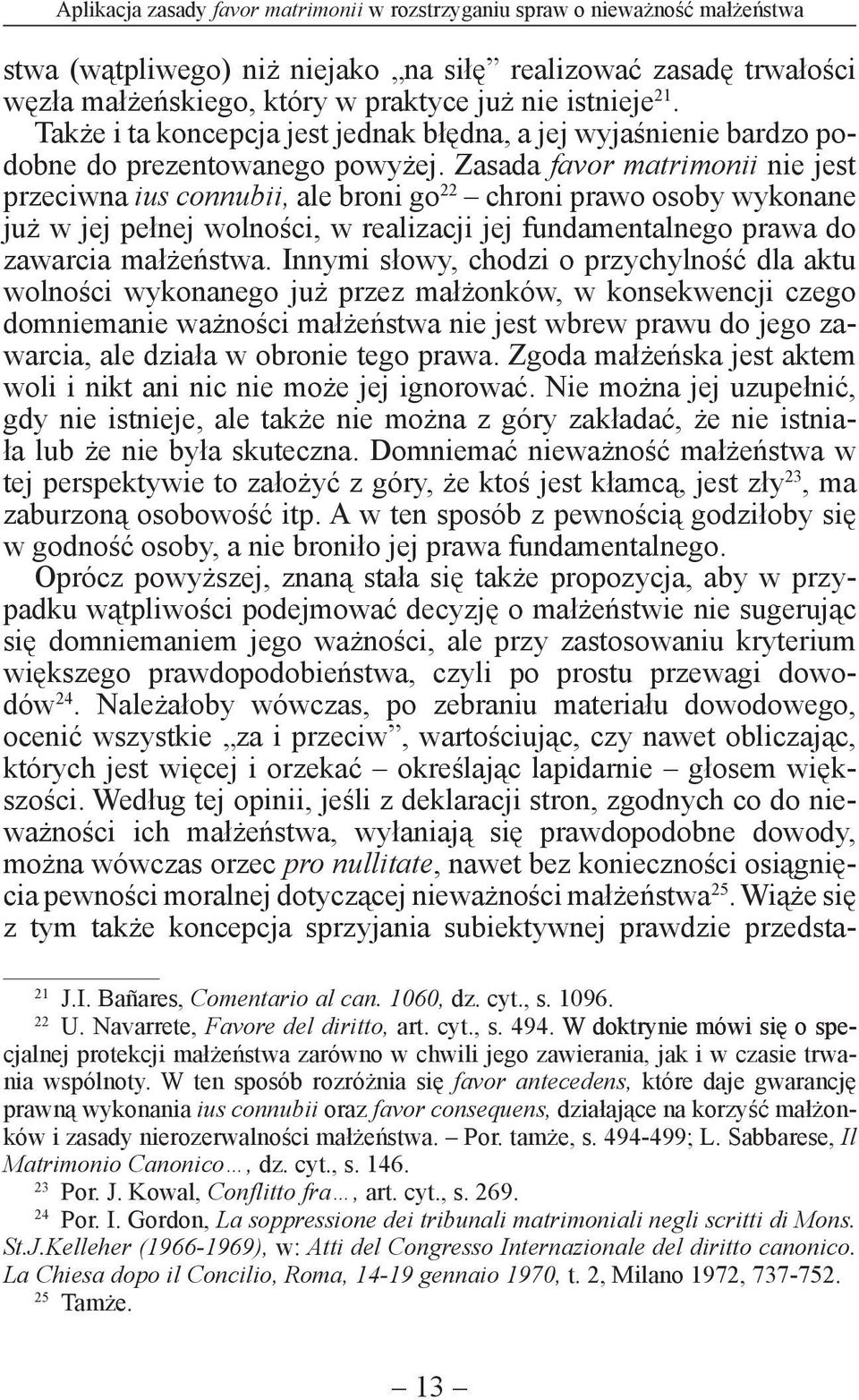 Zasada favor matrimonii nie jest przeciwna ius connubii, ale broni go 22 chroni prawo osoby wykonane już w jej pełnej wolności, w realizacji jej fundamentalnego prawa do zawarcia małżeństwa.