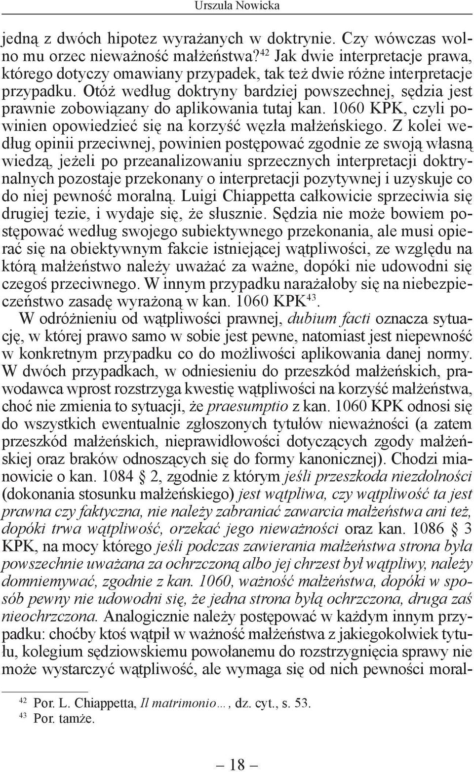 Otóż według doktryny bardziej powszechnej, sędzia jest prawnie zobowiązany do aplikowania tutaj kan. 1060 KPK, czyli powinien opowiedzieć się na korzyść węzła małżeńskiego.