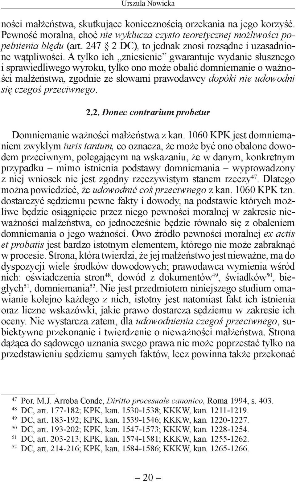 A tylko ich zniesienie gwarantuje wydanie słusznego i sprawiedliwego wyroku, tylko ono może obalić domniemanie o ważności małżeństwa, zgodnie ze słowami prawodawcy dopóki nie udowodni się czegoś