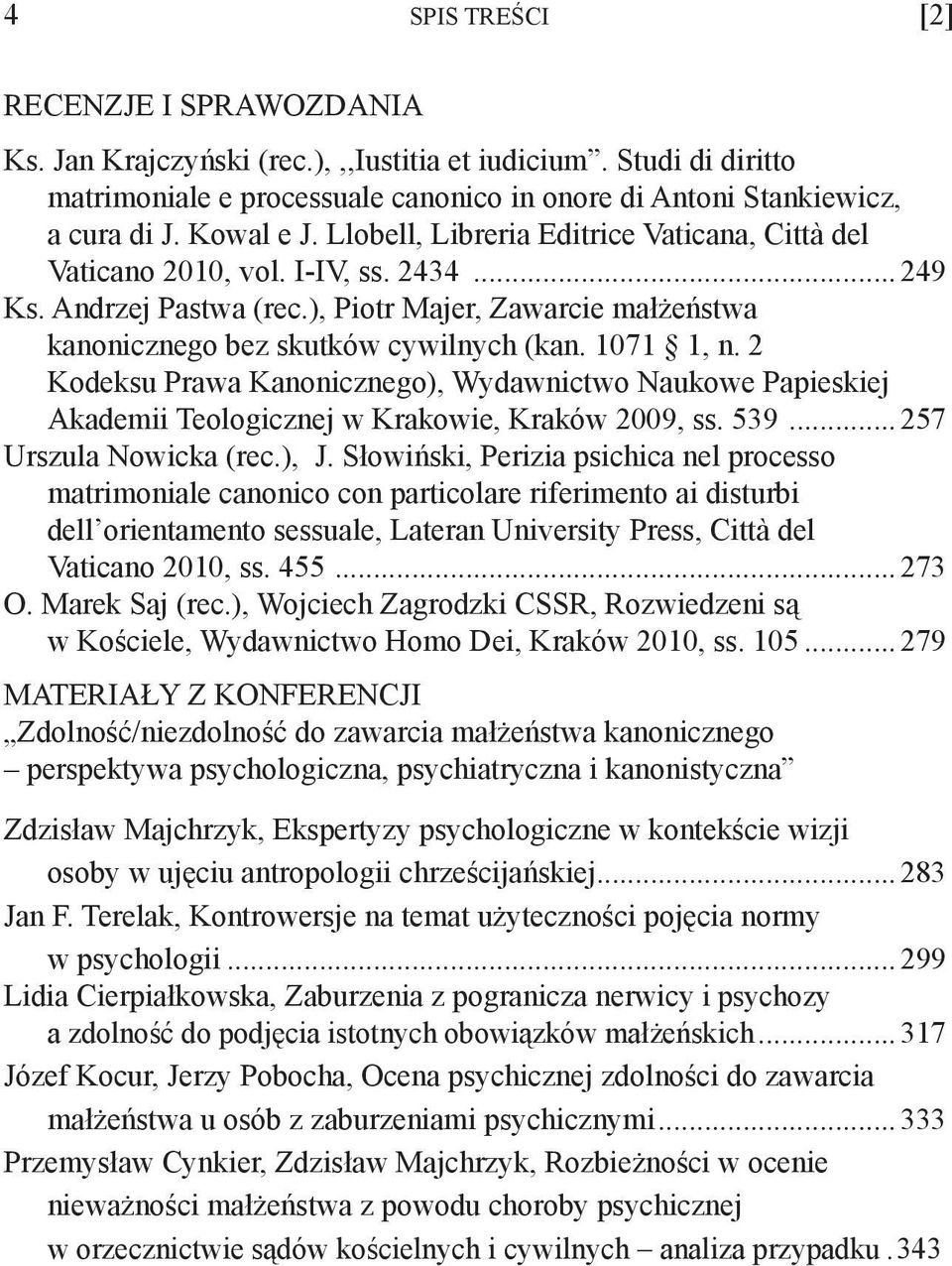 1071 1, n. 2 Kodeksu Prawa Kanonicznego), Wydawnictwo Naukowe Papieskiej Akademii Teologicznej w Krakowie, Kraków 2009, ss. 539... 257 Urszula Nowicka (rec.), J.
