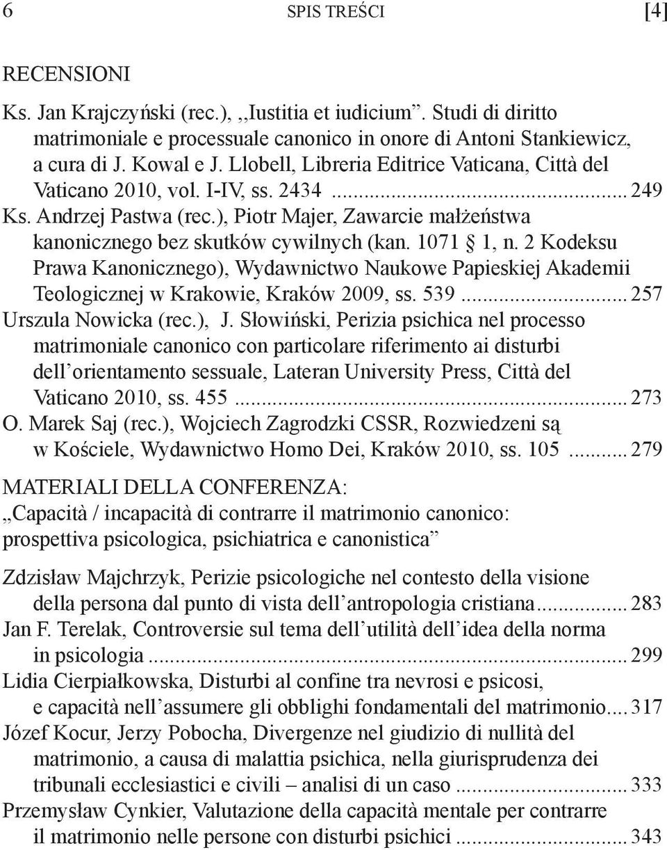 2 Kodeksu Prawa Kanonicznego), Wydawnictwo Naukowe Papieskiej Akademii Teologicznej w Krakowie, Kraków 2009, ss. 539... 257 Urszula Nowicka (rec.), J.