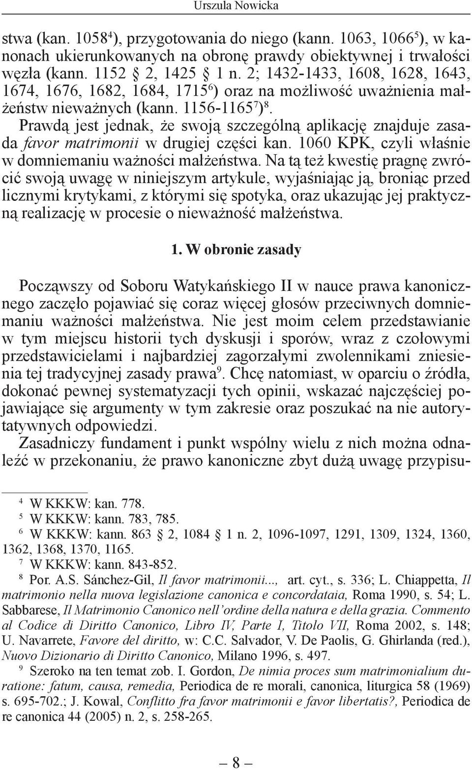 Prawdą jest jednak, że swoją szczególną aplikację znajduje zasada favor matrimonii w drugiej części kan. 1060 KPK, czyli właśnie w domniemaniu ważności małżeństwa.