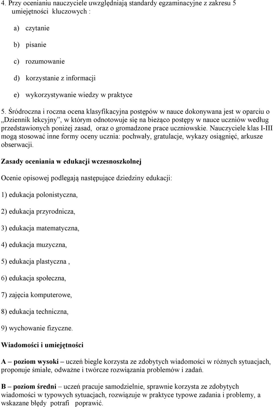 Śródroczna i roczna ocena klasyfikacyjna postępów w nauce dokonywana jest w oparciu o Dziennik lekcyjny, w którym odnotowuje się na bieżąco postępy w nauce uczniów według przedstawionych poniżej