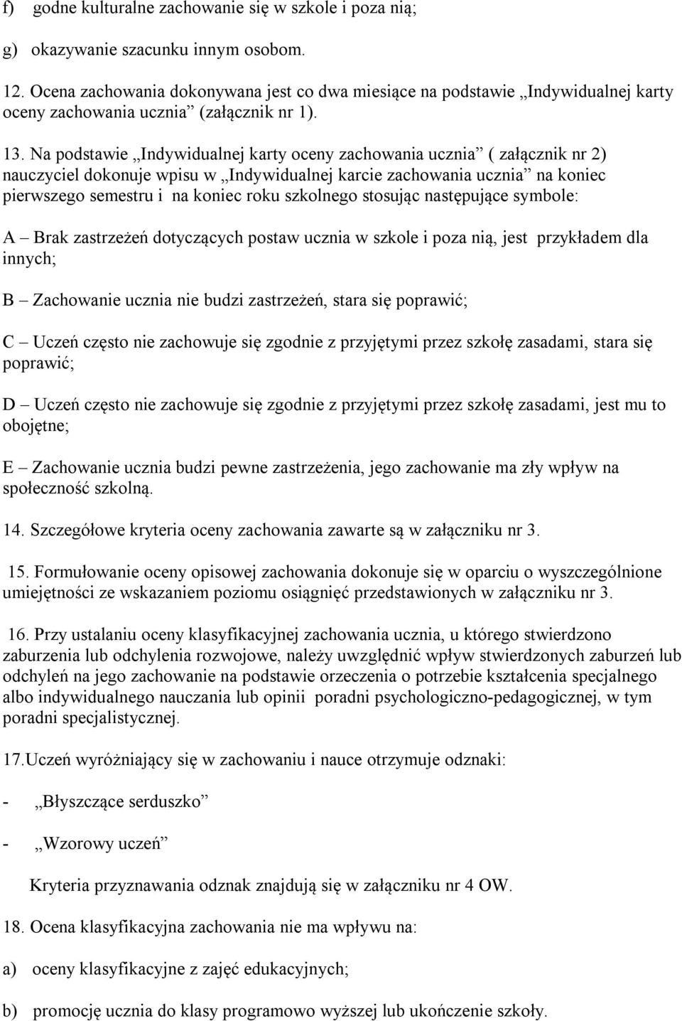 Na podstawie Indywidualnej karty oceny zachowania ucznia ( załącznik nr 2) nauczyciel dokonuje wpisu w Indywidualnej karcie zachowania ucznia na koniec pierwszego semestru i na koniec roku szkolnego