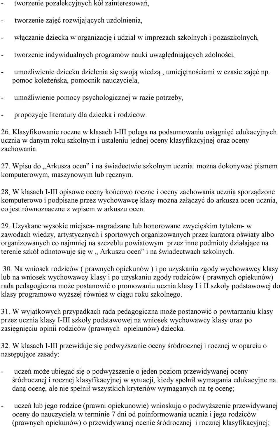 pomoc koleżeńska, pomocnik nauczyciela, - umożliwienie pomocy psychologicznej w razie potrzeby, - propozycje literatury dla dziecka i rodziców. 26.