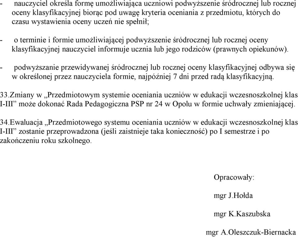 - podwyższanie przewidywanej śródrocznej lub rocznej oceny klasyfikacyjnej odbywa się w określonej przez nauczyciela formie, najpóźniej 7 dni przed radą klasyfikacyjną. 33.