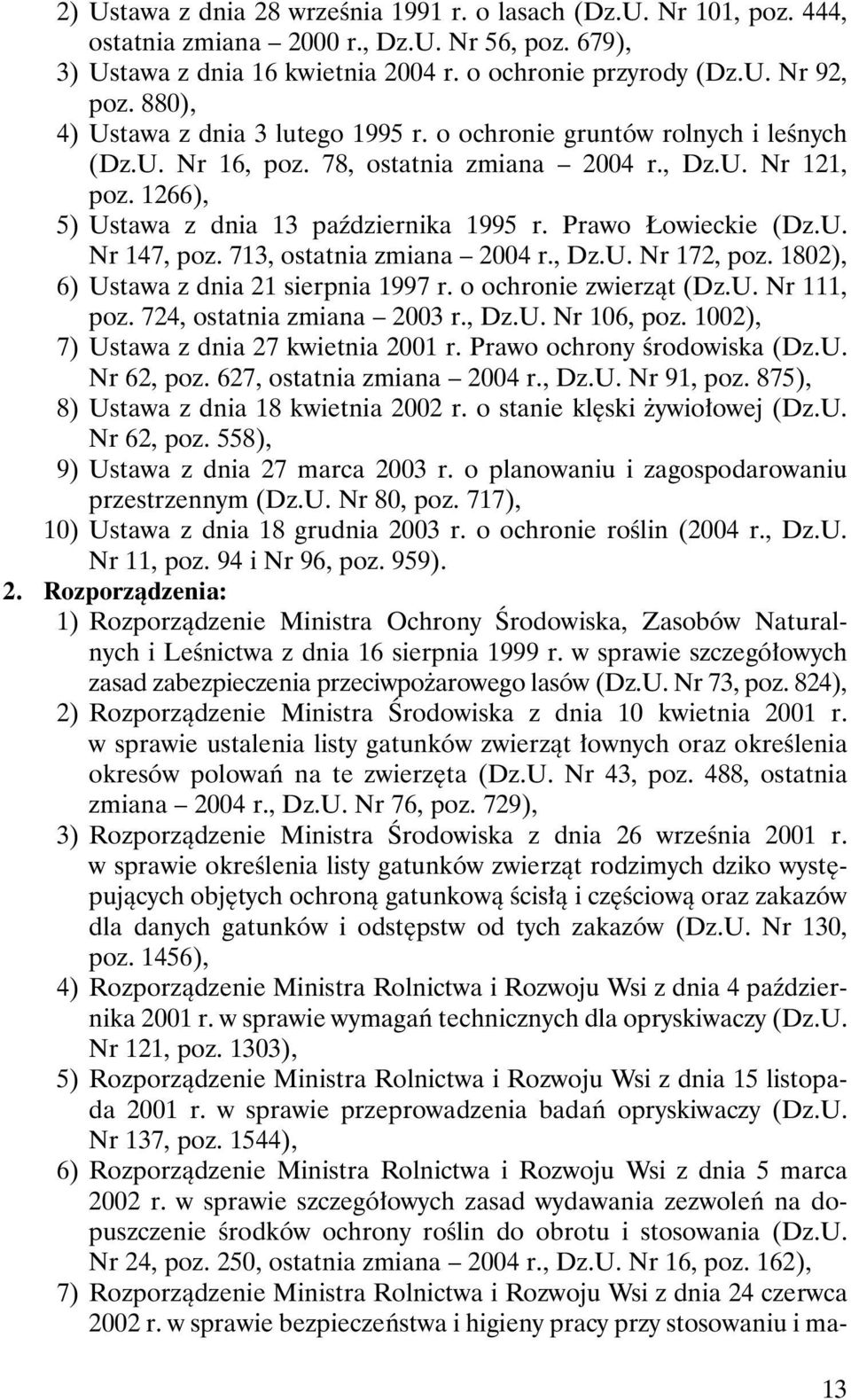 Prawo owieckie (Dz.U. Nr 147, poz. 713, ostatnia zmiana 2004 r., Dz.U. Nr 172, poz. 1802), 6) Ustawa z dnia 21 sierpnia 1997 r. o ochronie zwierz¹t (Dz.U. Nr 111, poz. 724, ostatnia zmiana 2003 r.