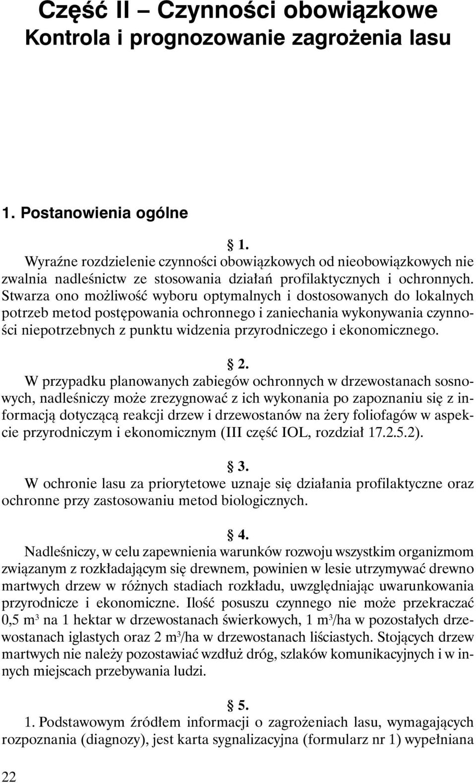 Stwarza ono mo liwoœæ wyboru optymalnych i dostosowanych do lokalnych potrzeb metod postêpowania ochronnego i zaniechania wykonywania czynnoœci niepotrzebnych z punktu widzenia przyrodniczego i